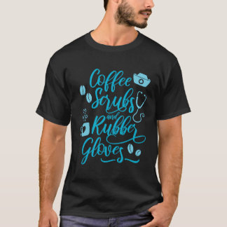 Coffee Scrubs And Rubber Gloves T-Shirt