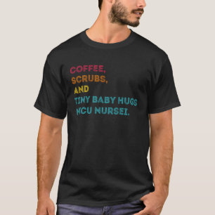 Coffee Scrubs And Tiny Baby Hugs NICU Nurse T-Shirt