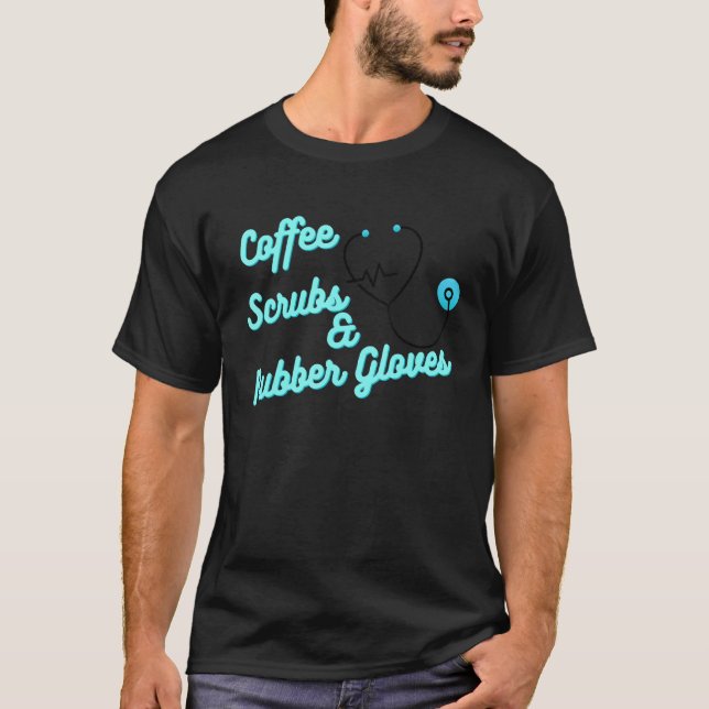 Coffee Scrubs & Rubber Gloves  For Nurse, Medical  T-Shirt (Front)