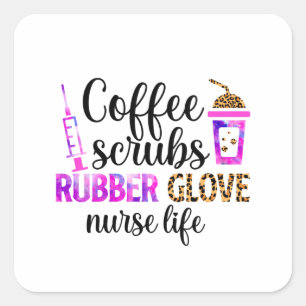 Coffee, Scrubs, Rubber Gloves – Nurse Life Quote Square Sticker