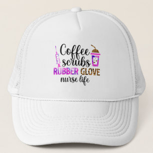 Coffee, Scrubs, Rubber Gloves – Nurse Life Quote Trucker Hat