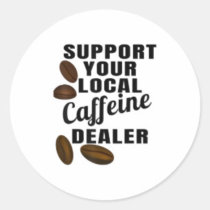 Coffee Shirt Support Your Local Caffeine Dealer Co Classic Round Sticker