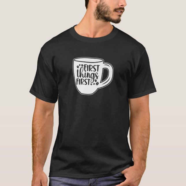 Coffee Shop  Coffee First Things First Coffee T-Shirt (Front)