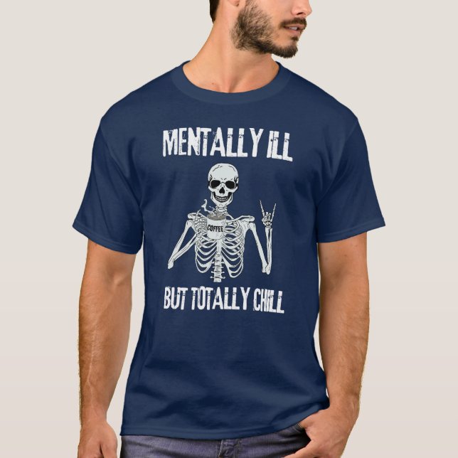 Coffee Skeleton – Mentally Ill But Totally Chill T-Shirt (Front)