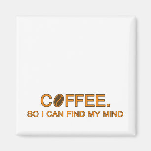 Coffee. So I can find my mind, funny life quote Magnet