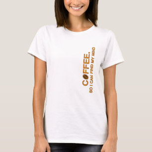 Coffee. So I can find my mind, funny life quote T-Shirt