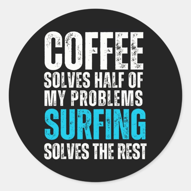 Coffee Solves Half My Problems Surfing Solves The  Classic Round Sticker (Front)