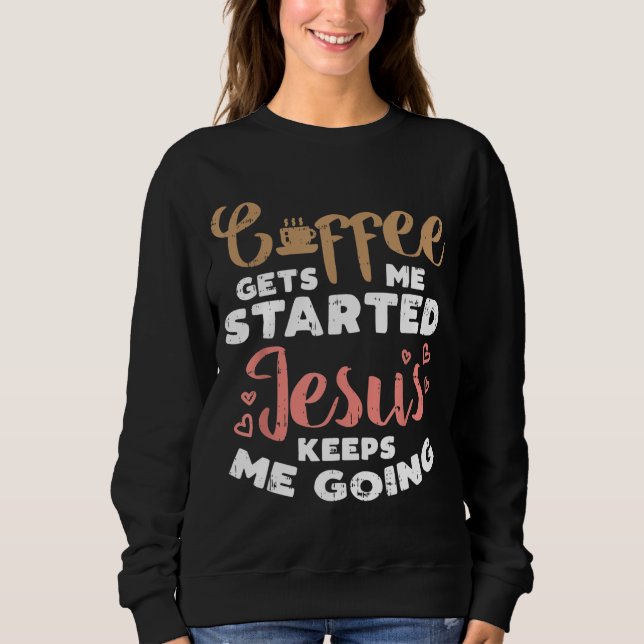 Coffee Started Jesus Going God Religious Christian Sweatshirt (Front)