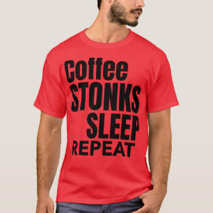 Coffee Stonks Sleep Repeat Day Trading Stock Marke T-Shirt
