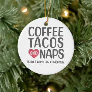 Coffee, Tacos, & Naps is all I want for Christmas Ceramic Ornament