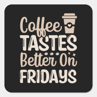 Coffee tastes better on fridays square sticker