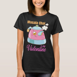 Coffee Tea Chai Is My Valentine Indian Desi Cute T-Shirt