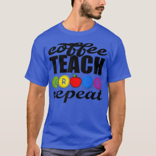 Coffee Teach Grade Repeat Lovers Teacher Back to S T-Shirt