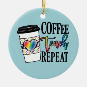 Coffee, Teach, Repeat Ceramic Ornament