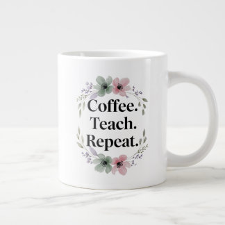 Coffee. Teach. Repeat. – Floral Teacher Large Coffee Mug