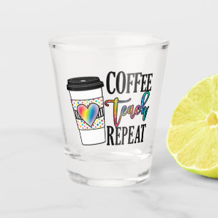 Coffee Teach Repeat – Fun Teacher Life Shot Glass