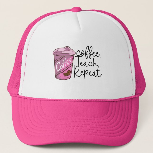 Coffee Teach Repeat | Funny Teacher Quote Trucker Hat (Front)