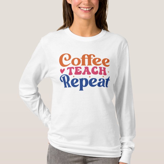 Coffee Teach repeat funny word art  T-Shirt (Front)