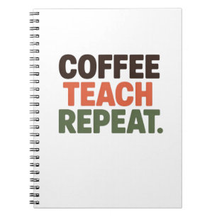 Coffee Teach Repeat Notebook