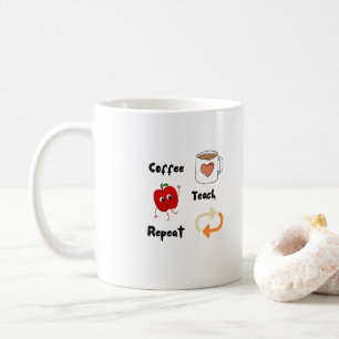 Coffee, Teach, Repeat on a  Coffee Mug