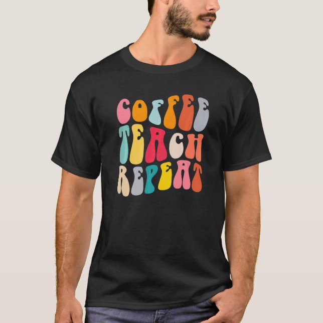 Coffee Teach Repeat Retro Groovy Teacher Coffee T-Shirt (Front)