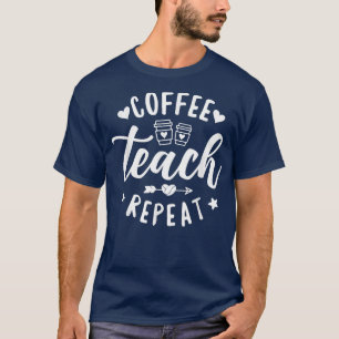 Coffee Teach Repeat, School Teacher Coffee T-Shirt