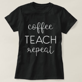 Coffee. Teach. Repeat. T-Shirt