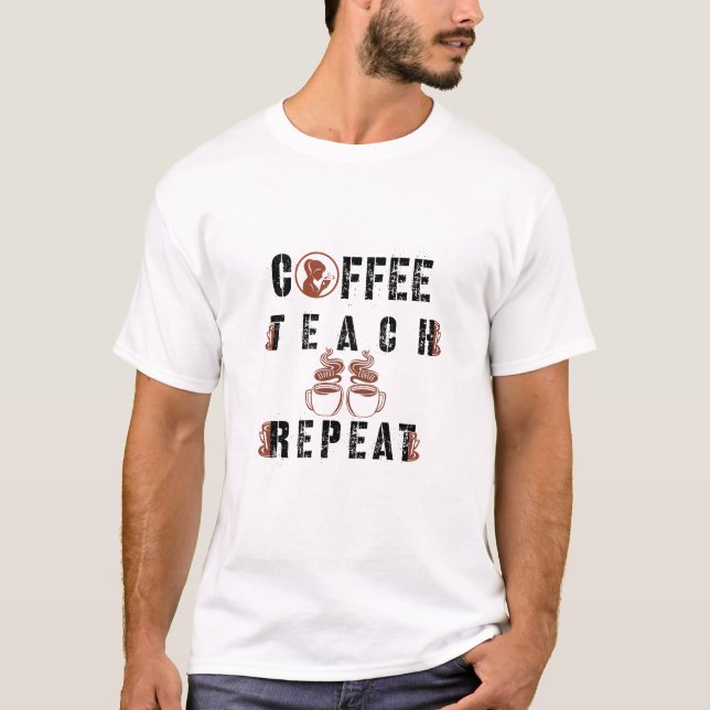 Coffee Teach Repeat Teacher Appreciation T-Shirt (Front)