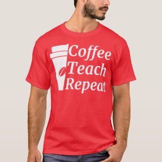 Coffee Teach Repeat Teacher T-Shirt
