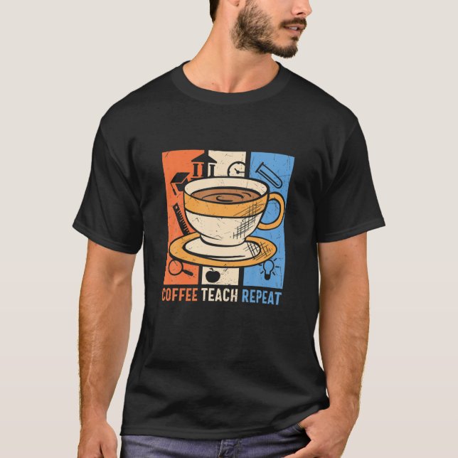 Coffee Teach Repeat - Teacher T-Shirt (Front)