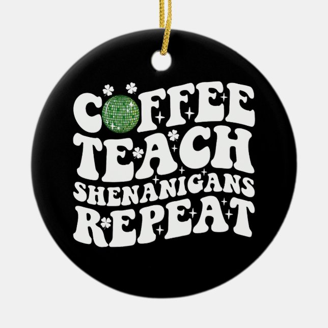 Coffee Teach Shenanigans Repeat Disco Ball Teacher Ceramic Ornament (Front)