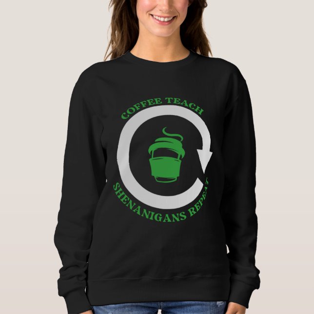 Coffee Teach Shenanigans Repeat Shamrock St Patric Sweatshirt (Front)