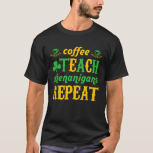 Coffee Teach Shenanigans Repeat St Patricks Teache T-Shirt
