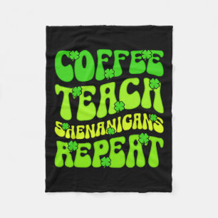 Coffee Teach Shenanigans Repeat Teacher St Patrick Fleece Blanket