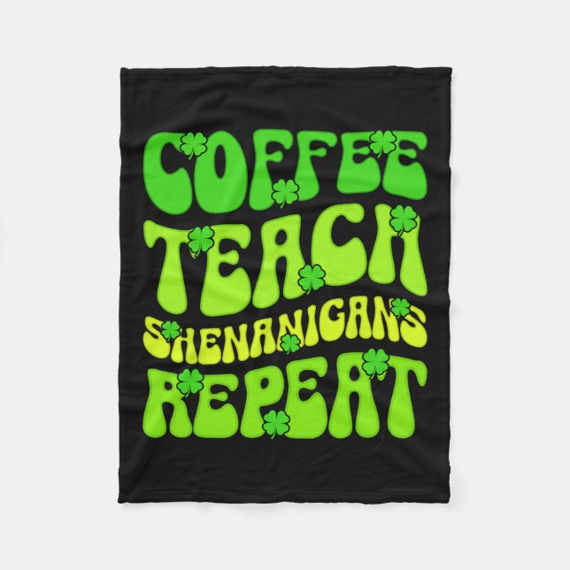 Coffee Teach Shenanigans Repeat Teacher St Patrick Fleece Blanket (Front)