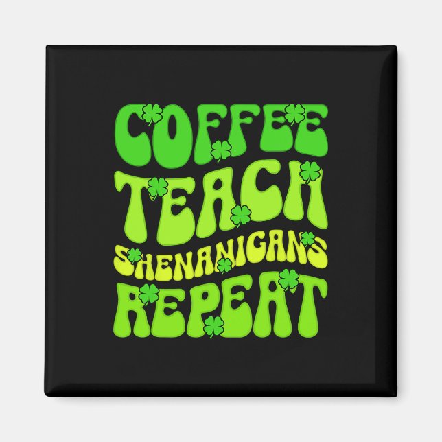 Coffee Teach Shenanigans Repeat Teacher St Patrick Magnet (Front)