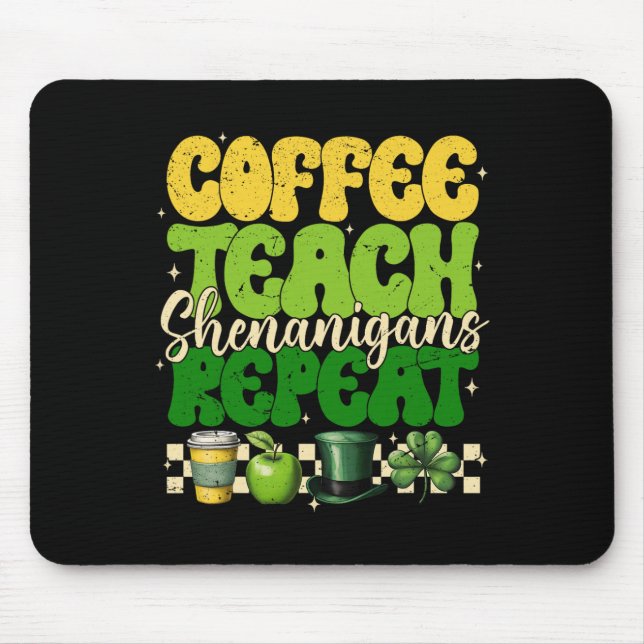 Coffee Teach Shenanigans Repeat Teacher St Patrick Mouse Pad (Front)