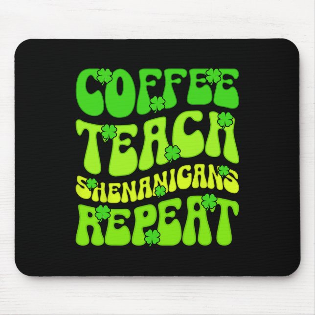 Coffee Teach Shenanigans Repeat Teacher St Patrick Mouse Pad (Front)