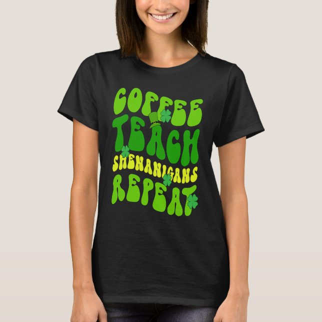Coffee Teach Shenanigans Repeat Teacher St Patrick T-Shirt (Front)