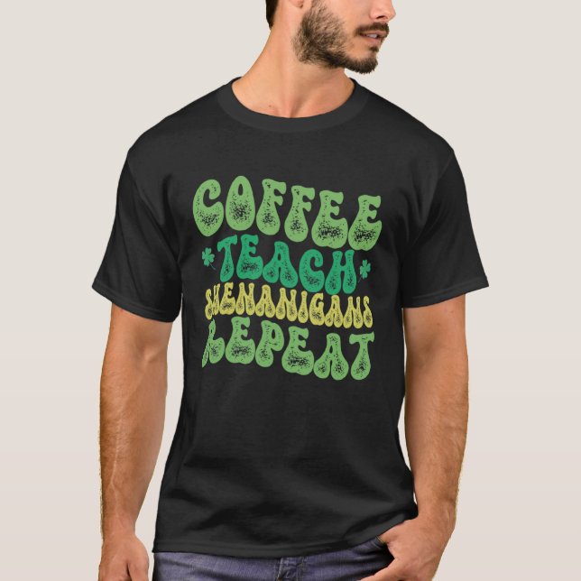 Coffee Teach Shenanigans Repeat Teacher St Patrick T-Shirt (Front)