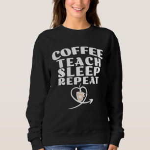 Coffee Teach Sleep Repeat Cute Coffee and Teacher Sweatshirt
