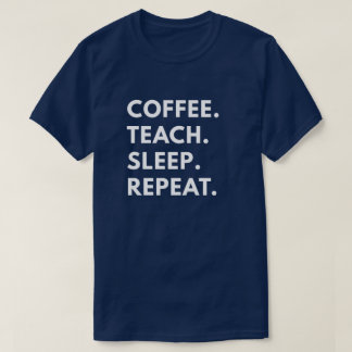 Coffee. Teach. Sleep. Repeat. T-Shirt