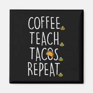 Coffee Teach Tacos Repeat Cinco De Mayo Mexican Te Magnet
