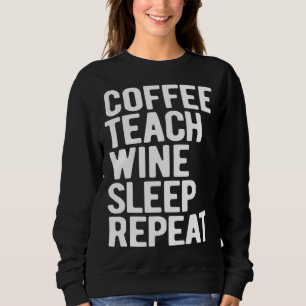 Coffee Teach Wine Sleep Repeat Teacher Sweatshirt