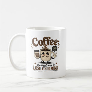 Coffee the legal way to lose your mind mug