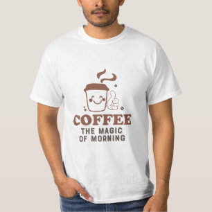 Coffee The Magic Of Morning Coffee Lover Quote T-Shirt