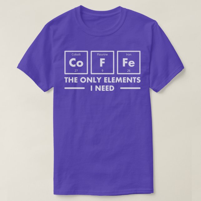 Coffee The Only Elements I Need  T-Shirt (Design Front)