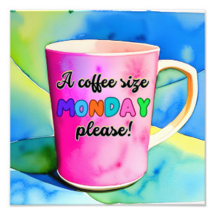 COFFEE THE SIZE OF MONDAY PHOTO PRINT