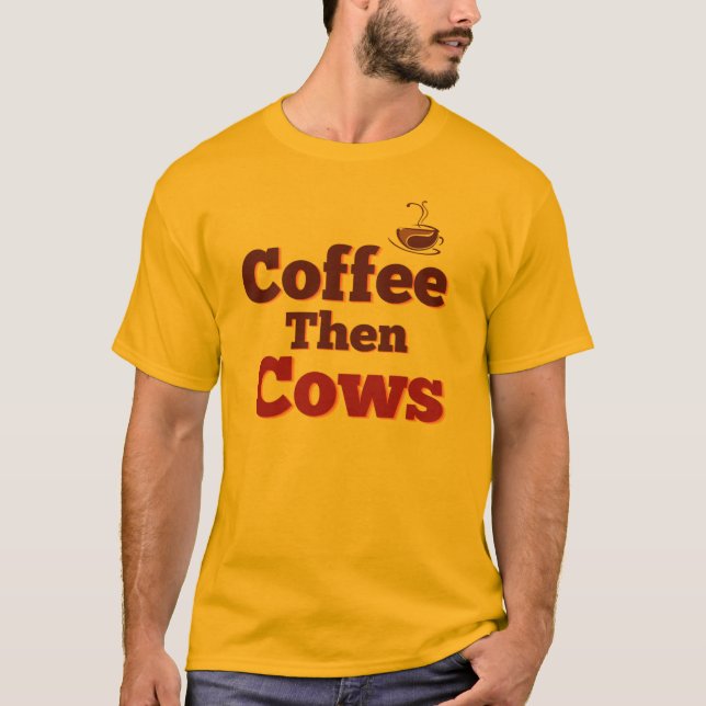 Coffee Then Cows T-Shirt (Front)