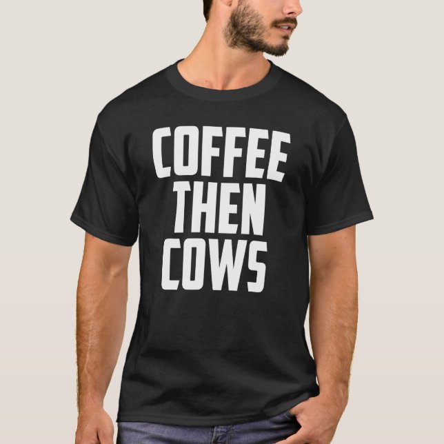 Coffee Then Cows T-Shirt (Front)